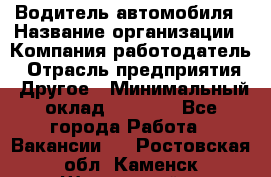 Водитель автомобиля › Название организации ­ Компания-работодатель › Отрасль предприятия ­ Другое › Минимальный оклад ­ 8 000 - Все города Работа » Вакансии   . Ростовская обл.,Каменск-Шахтинский г.